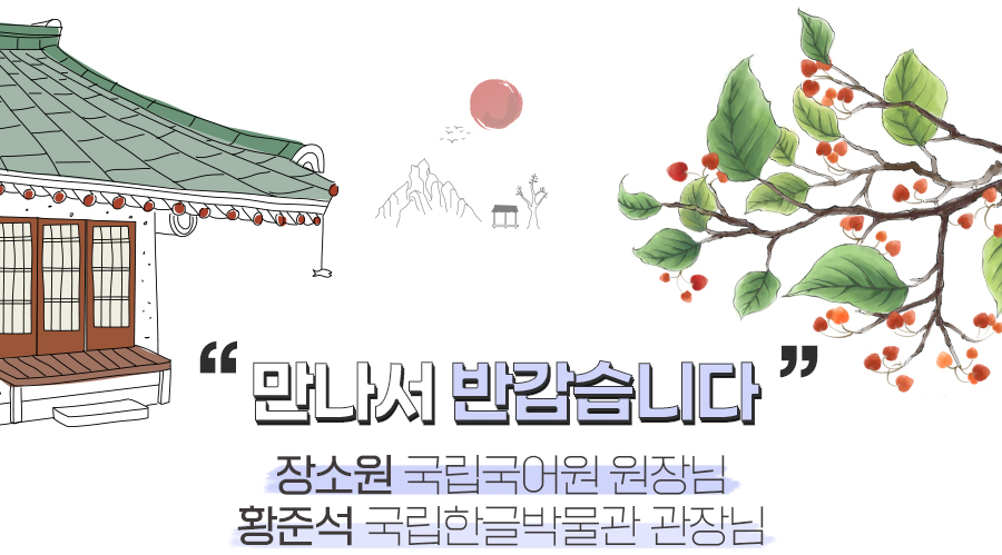 만나서 반갑습니다 : 장소원 국립국어원 원장님, 황준석 국립한글박물관 관장님