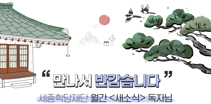 만나서 반갑습니다 : 세종학당재단 월간 <새소식> 독자님