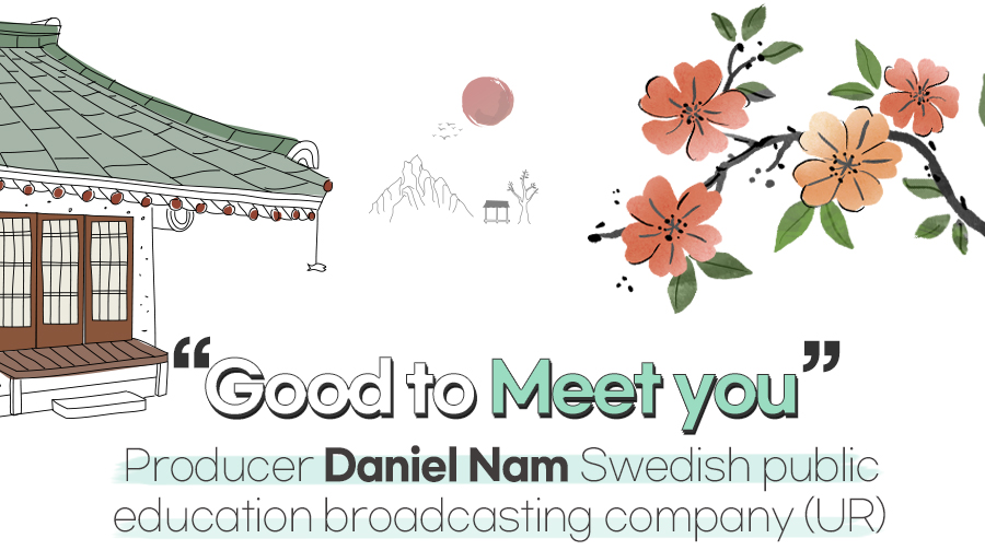 Good to meet you. Producer Daniel Nam, Swedish public education broadcasting company (UR)