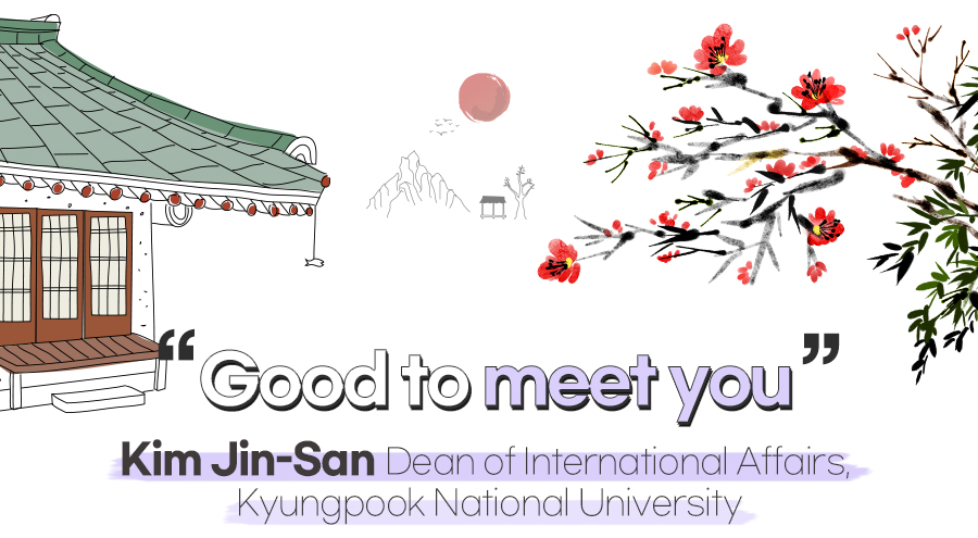 Good to meet you : Kim Jin-San Dean of International Affairs, Kyungpook National University