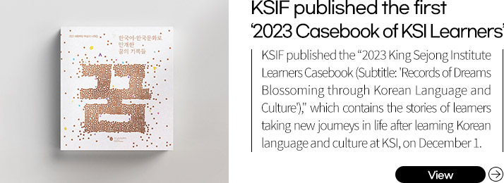 Record numbers of dreams flourishing through Korean language and Korean culture
          KSIF published the first
          -2023 Casebook of KSI Learners-
